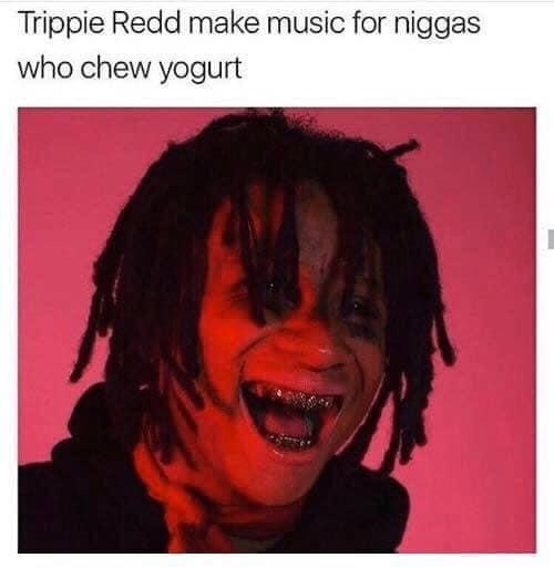 demon nigga - Trippie Redd make music for niggas who chew yogurt