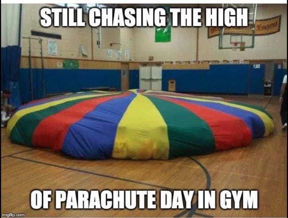 elementary school parachute - Still Chasing The High Of Parachute Day In Gym Imgflip.com