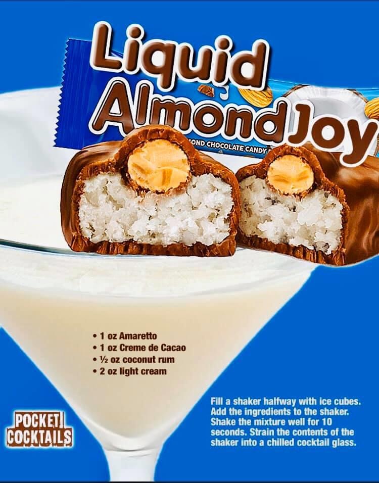almond joy - Liquid Almonddoy "Ond Chocolate Candy 1 oz Amaretto 1 oz Creme de Cacao V2 oz coconut rum 2 oz light cream Pocket! Cocktails Fill a shaker halfway with ice cubes. Add the ingredients to the shaker Shake the mixture well for 10 seconds. Strain