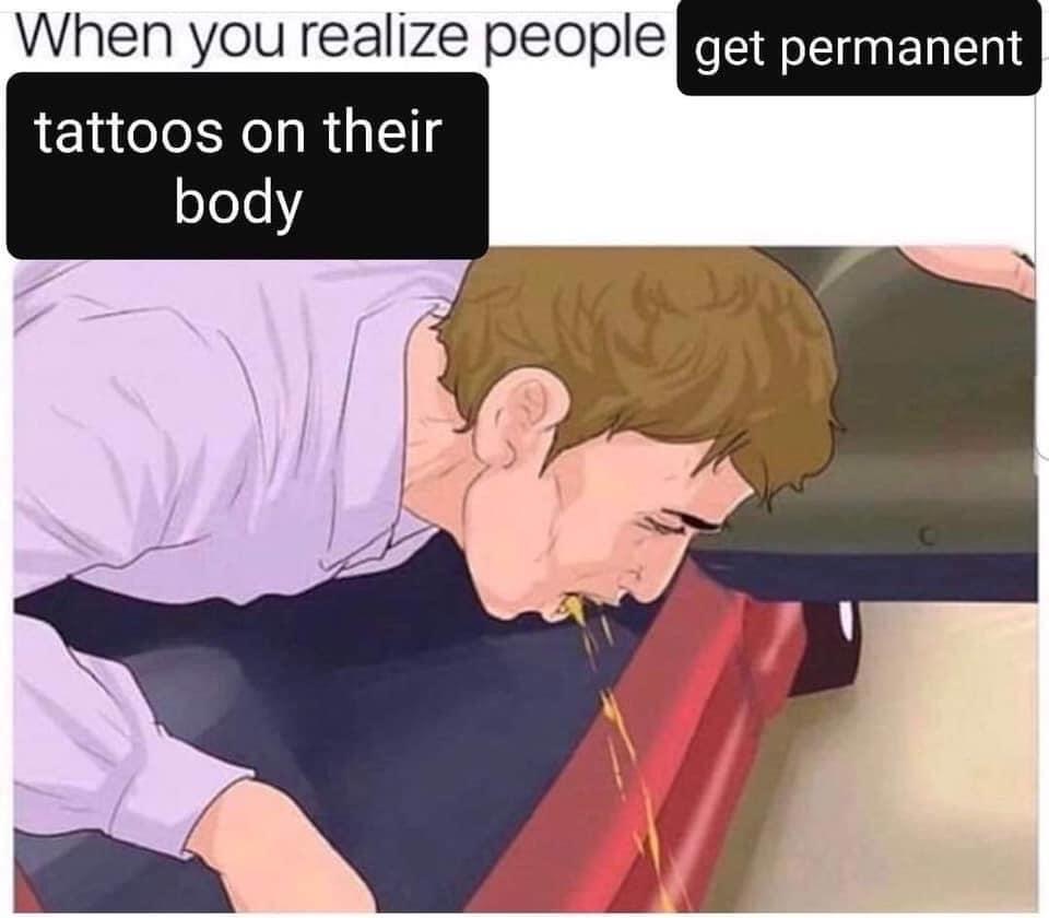 you realize people have sex before marriage - When you realize people get permanent tattoos on their body