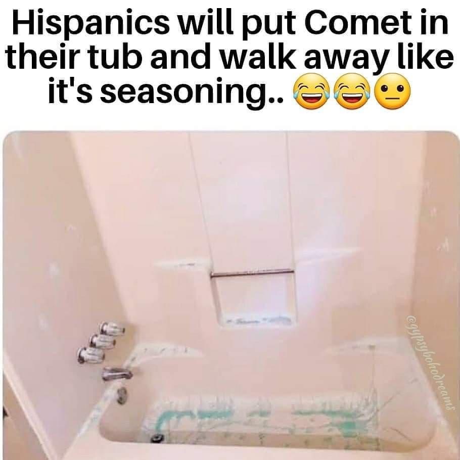 hot sign - Hispanics will put Comet in their tub and walk away it's seasoning.. egypsyhohoreams