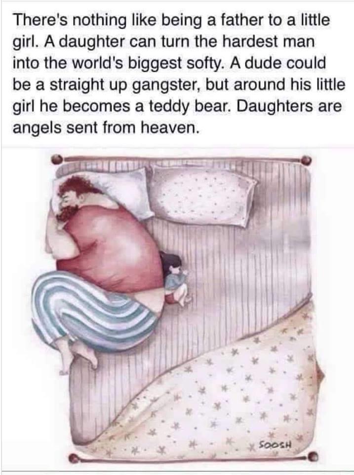 being a dad to a daughter - There's nothing being a father to a little girl. A daughter can turn the hardest man into the world's biggest softy. A dude could be a straight up gangster, but around his little girl he becomes a teddy bear. Daughters are ange