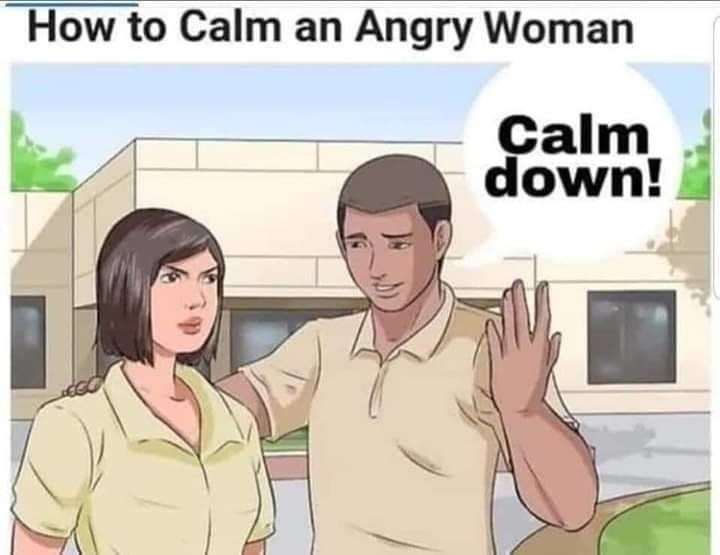 calm an angry woman - How to Calm an Angry Woman alm down!
