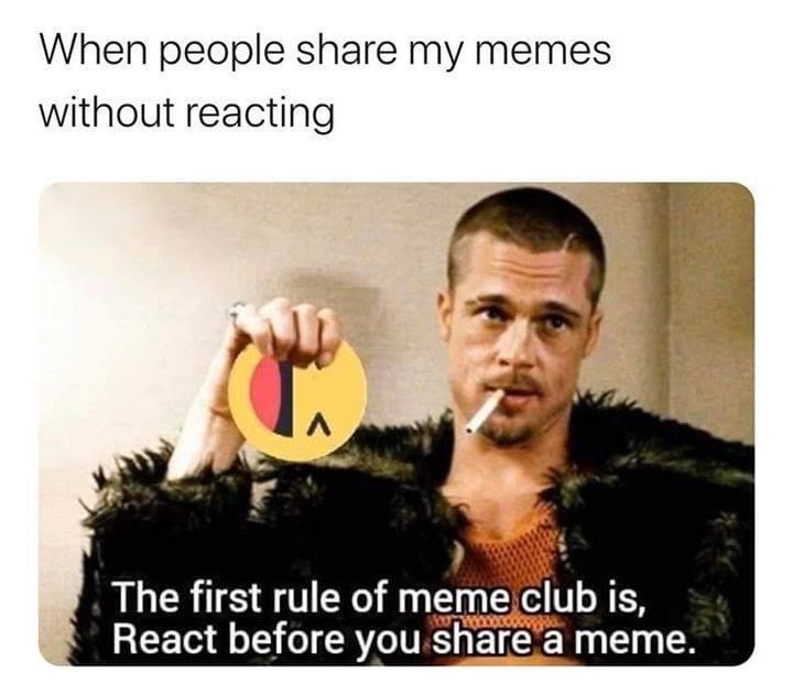 first rule of meme club - When people my memes without reacting The first rule of meme club is, React before you a meme.