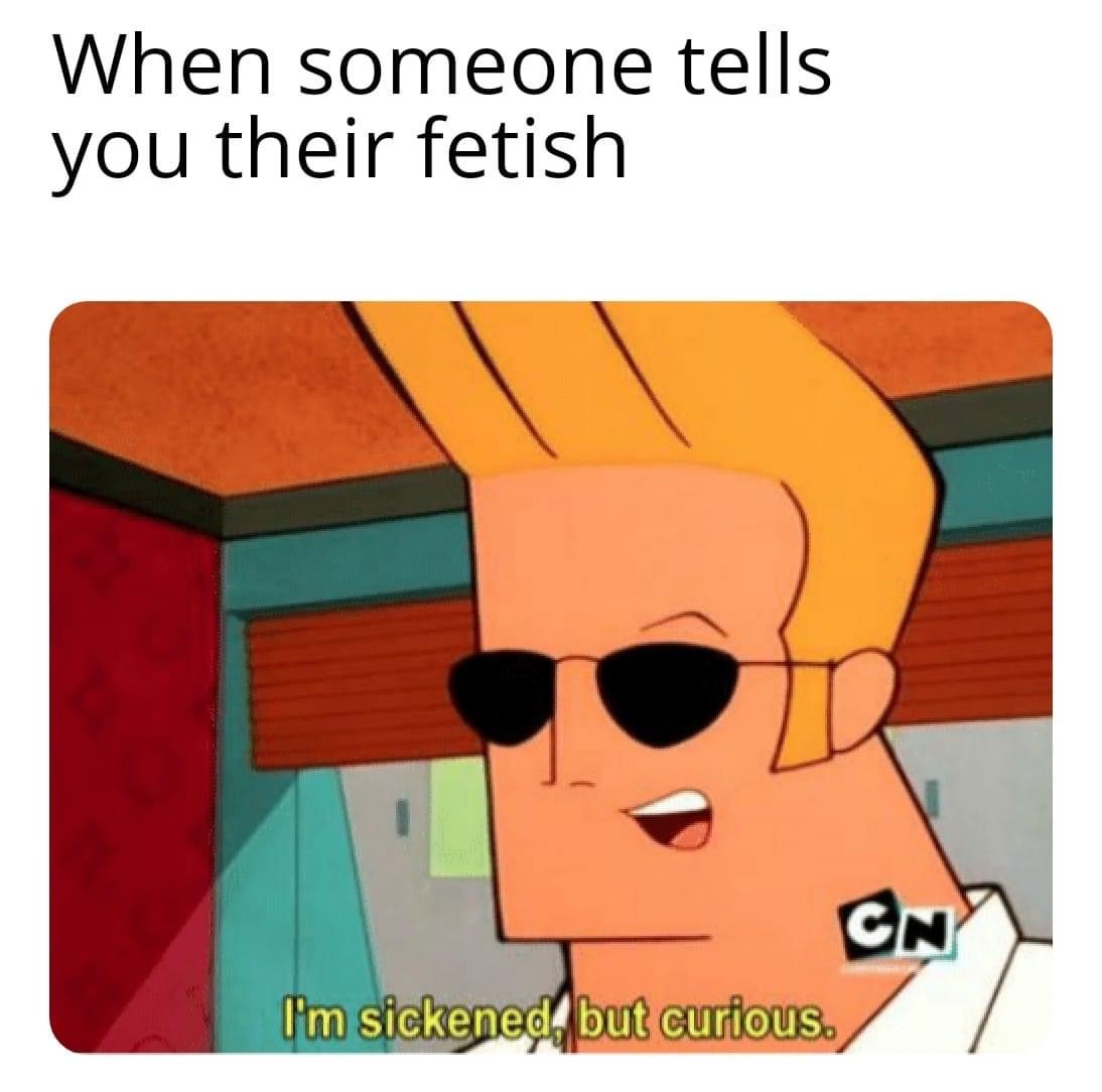 johnny bravo meme - When someone tells you their fetish Cn I'm sickened but curious.
