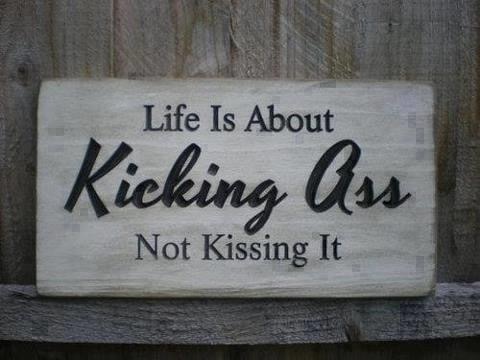 sign - Life Is About Kicking Ass Not Kissing It