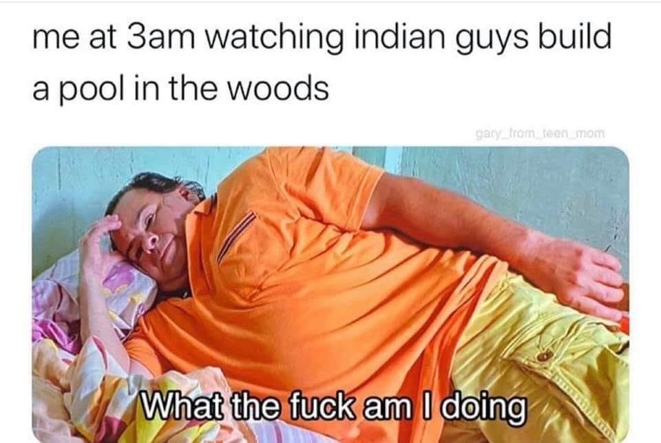 me at 3am watching indian guys build a pool in the woods - What the fuck am I doing
