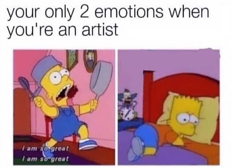bipolar meme simpson - your only 2 emotions when you're an artist I am so great I am so great