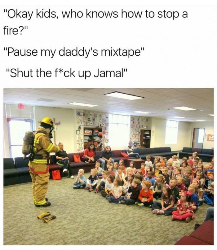 fire mixtape meme - "Okay kids, who knows how to stop a fire?" "Pause my daddy's mixtape" "Shut the fck up Jamal" 90