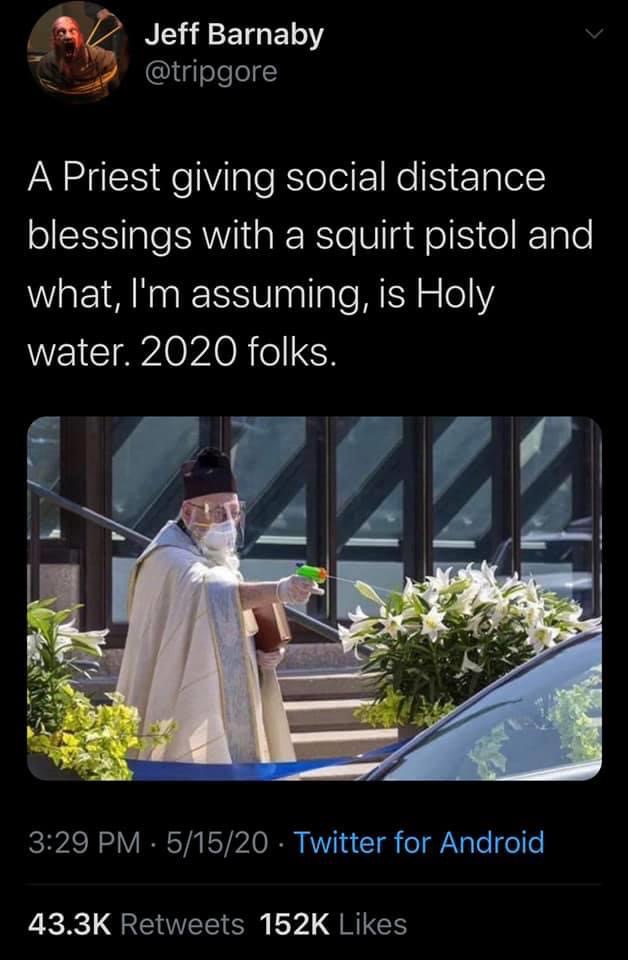 Jeff Barnaby A Priest giving social distance blessings with a squirt pistol and what, I'm assuming, is Holy water. 2020 folks. . 51520 Twitter for Android