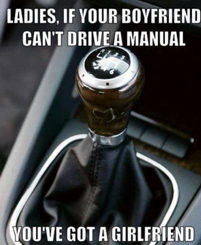 if your boyfriend can t drive a manual - Ladies, If Your Boyfriend Can'T Drive A Manual You'Ve Got A Girlfriend
