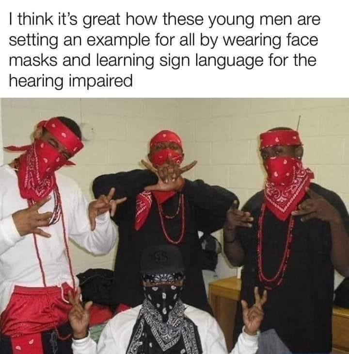 bloods gang - I think it's great how these young men are setting an example for all by wearing face masks and learning sign language for the hearing impaired arer