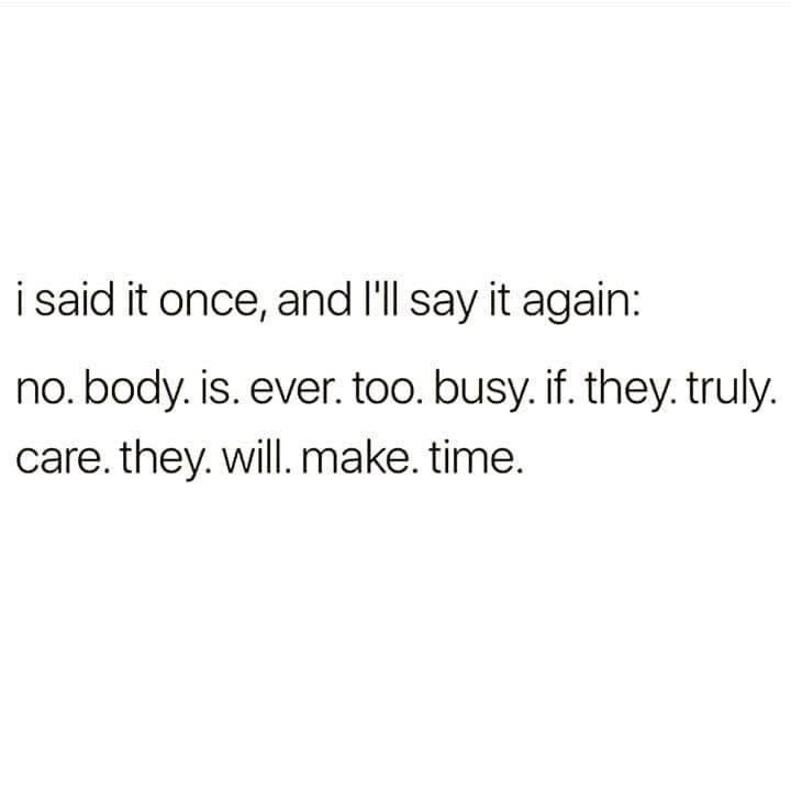 arabic quotes relatable - i said it once, and I'll say it again no. body.is. ever. too. busy. if. they truly. care. they will make. time.