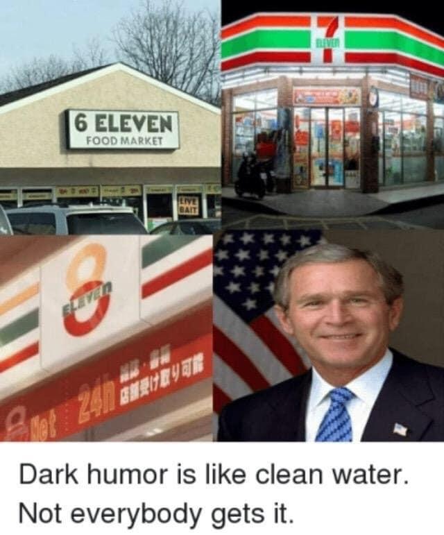 7 11 8 11 meme - 6 Eleven Food Market Live Eleven 241 Burudyti Dark humor is clean water. Not everybody gets it.