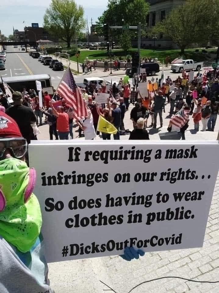 dicks out for covid - If requiring a mask infringes on our rights... So does having to wear clothes in public. For Covid