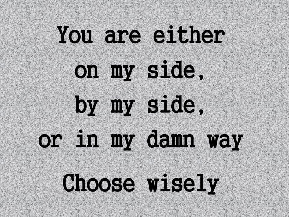 handwriting - You are either on my side, by my side, or in my damn way Choose wisely