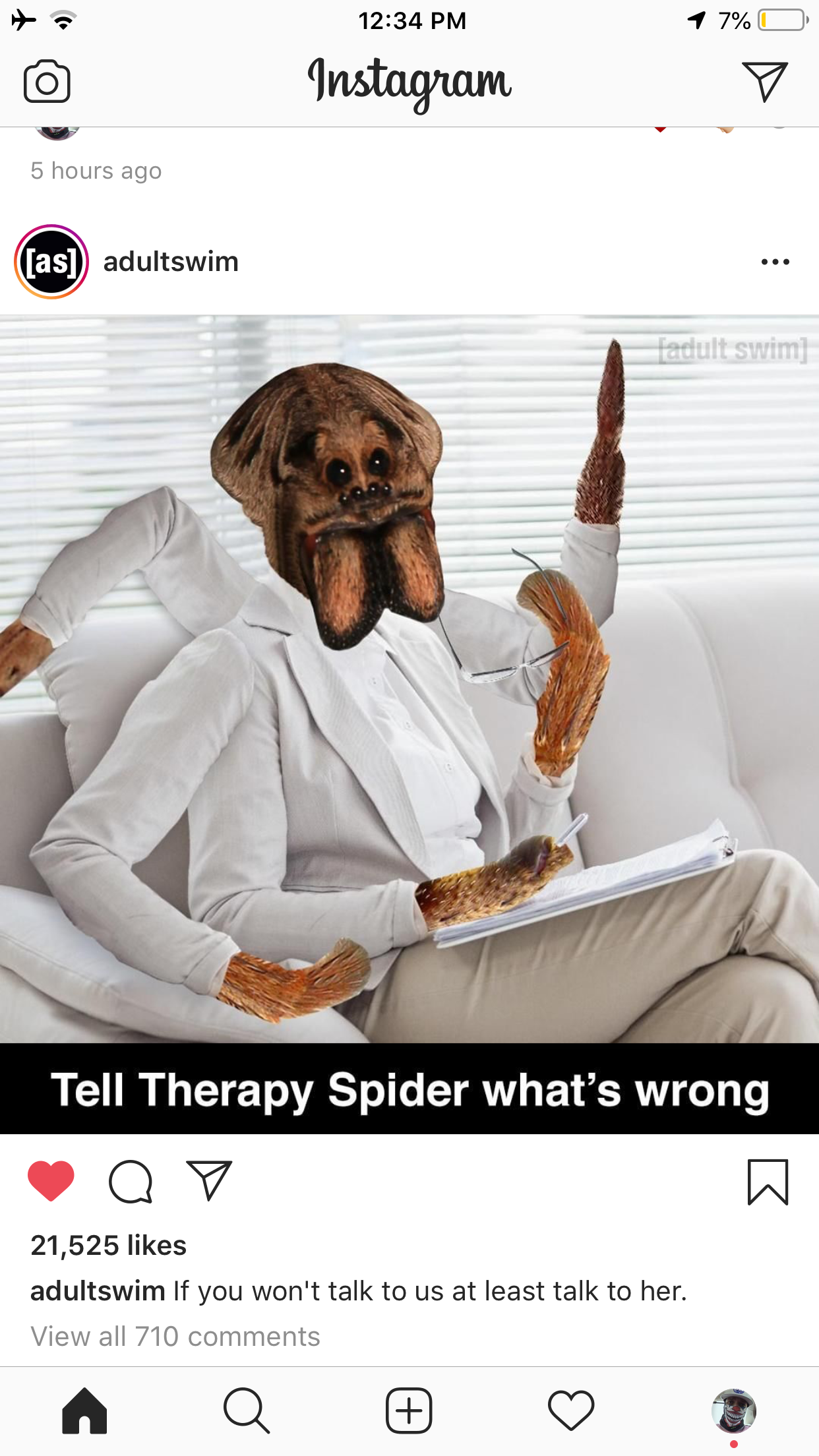 instagram - 7% Instagram 5 hours ago as adultswim ... Tell Therapy Spider what's wrong 21,525 adultswim If you won't talk to us at least talk to her View all 710