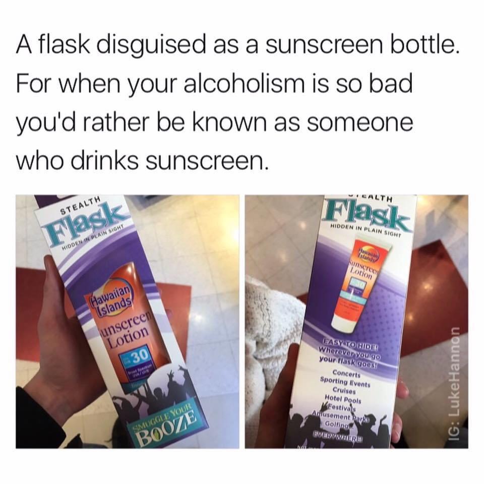 sunscreen memes - A flask disguised as a sunscreen bottle. For when your alcoholism is so bad you'd rather be known as someone who drinks sunscreen. Iealth Stealth Flask Widden In Plain Sight Flask Hidden In Plain Sight Islands Sunscreen Lotion Hawaiian I