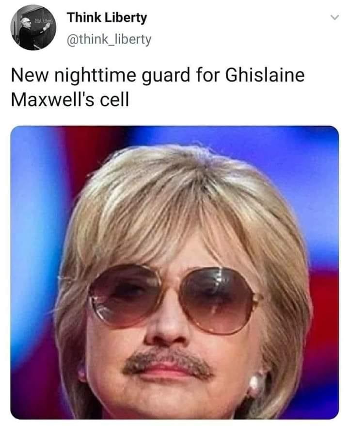 epstein hillary memes - By there Think Liberty New nighttime guard for Ghislaine Maxwell's cell