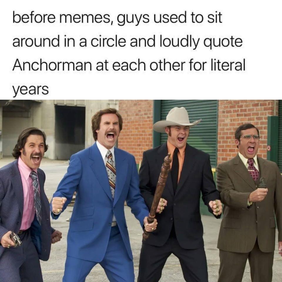 anchorman fight scene - before memes, guys used to sit around in a circle and loudly quote Anchorman at each other for literal years