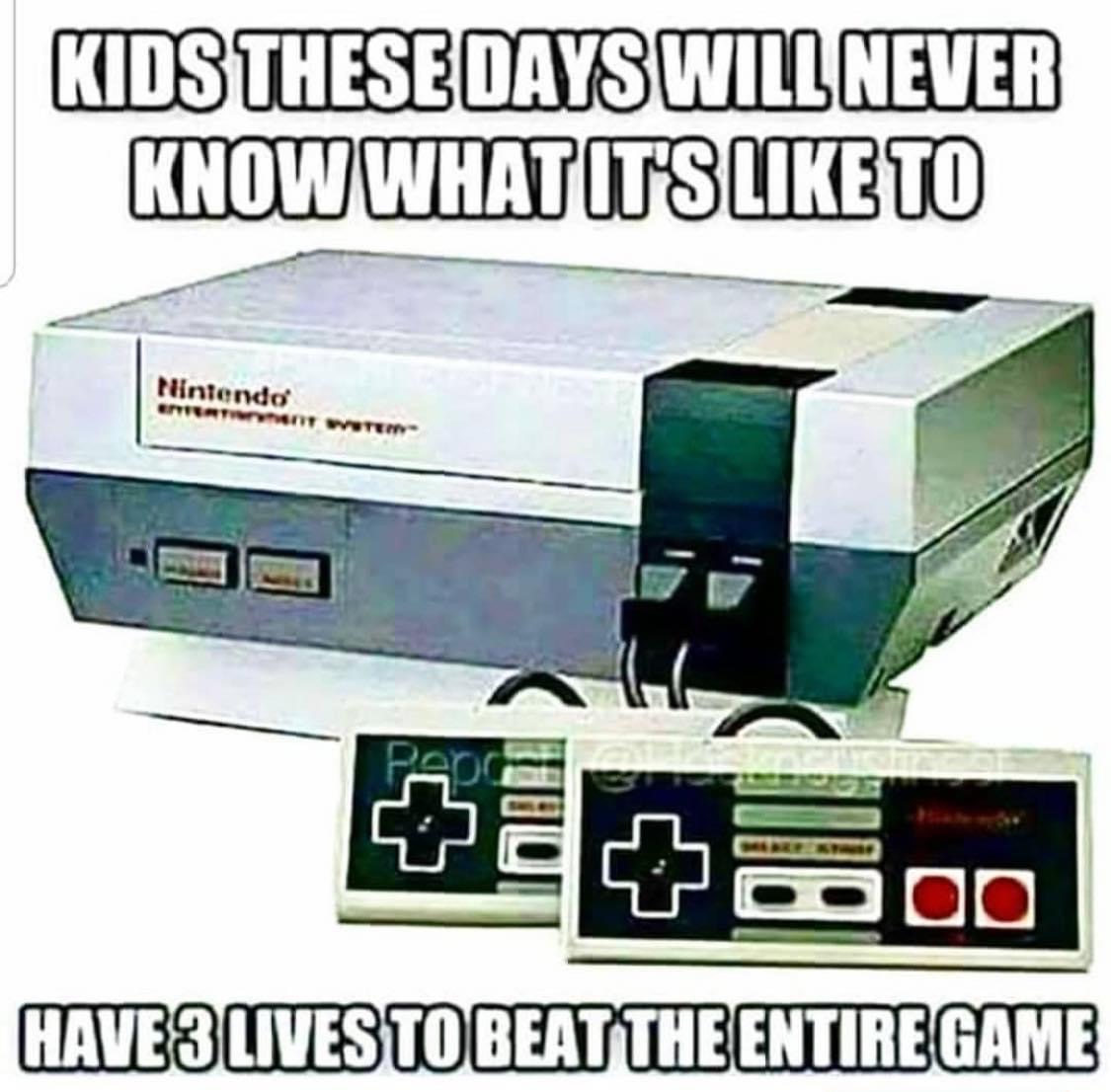 nintendo entertainment system - Kids These Days Will Never Know What It'S To Nintendo Tertit Wote Have 3 Lives To Beat The Entire Game