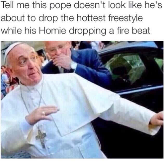 pope rap meme - Tell me this pope doesn't look he's about to drop the hottest freestyle while his Homie dropping a fire beat