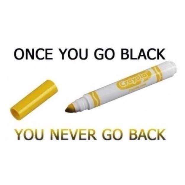 once you go black you never go back marker - Once You Go Black Crayola You Never Go Back