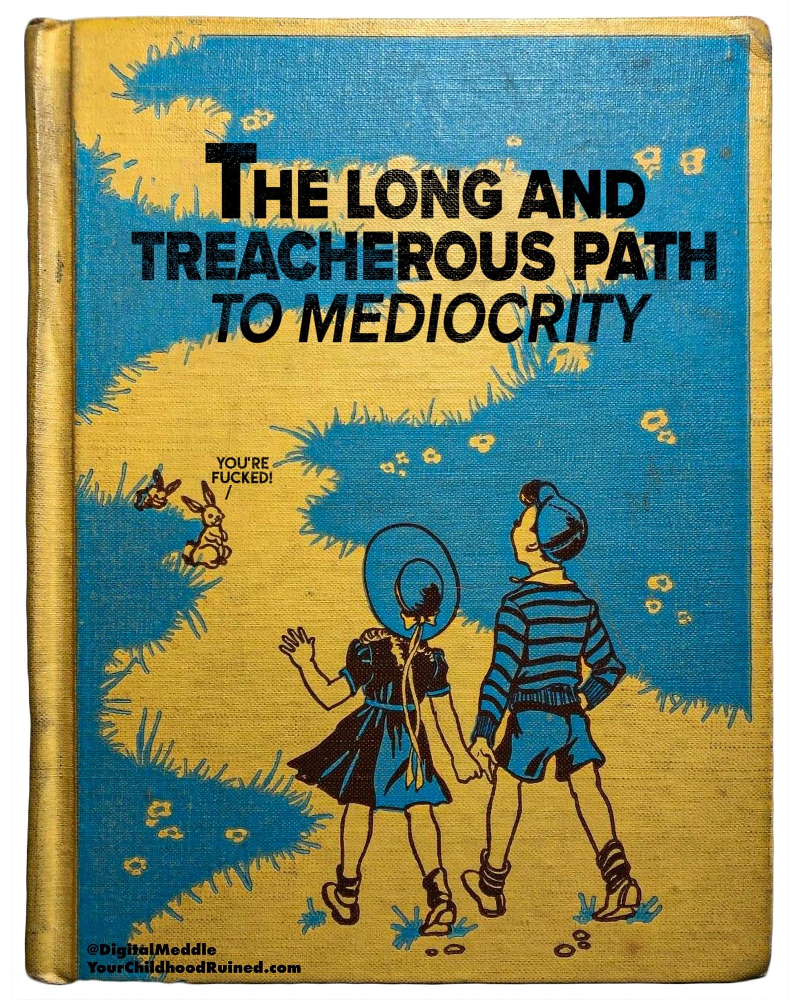 poster - 8 The Long And Treacherous Path To Mediocrity You'Re Fucked DigitalMeddle Your childhood Ruined.com