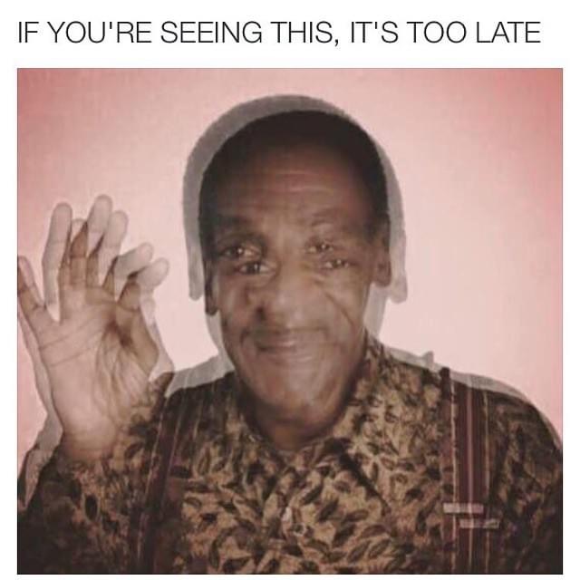 pill cosby - If You'Re Seeing This, It'S Too Late