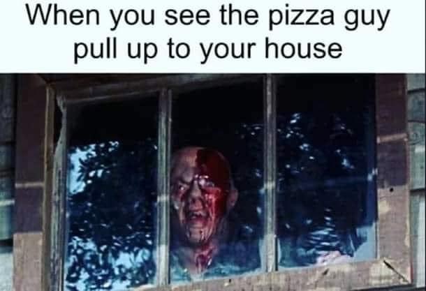 m better than you - When you see the pizza guy pull up to your house