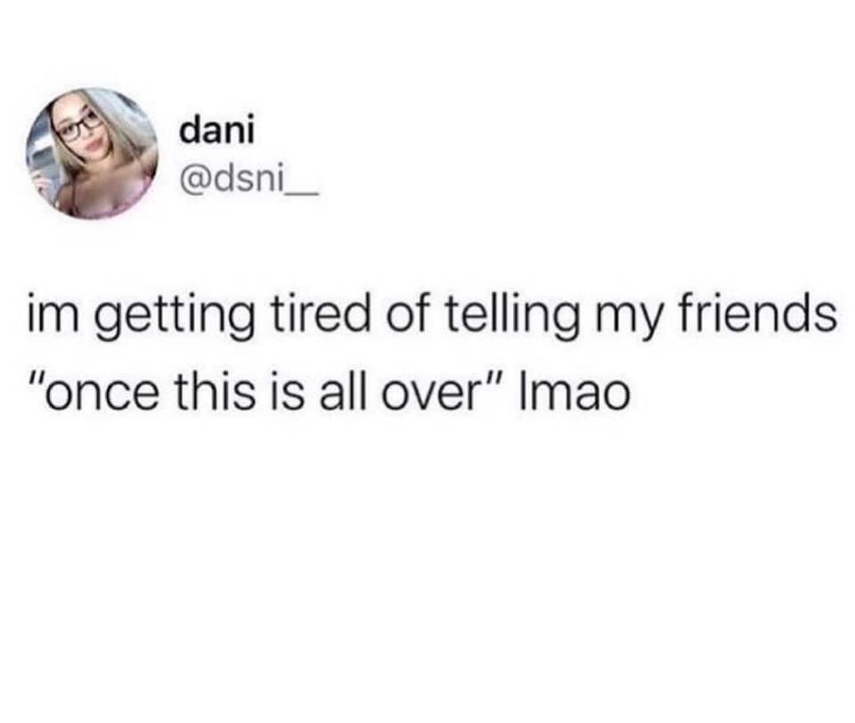 once i take my own advice its over for you bitches - dani im getting tired of telling my friends "once this is all over" Imao