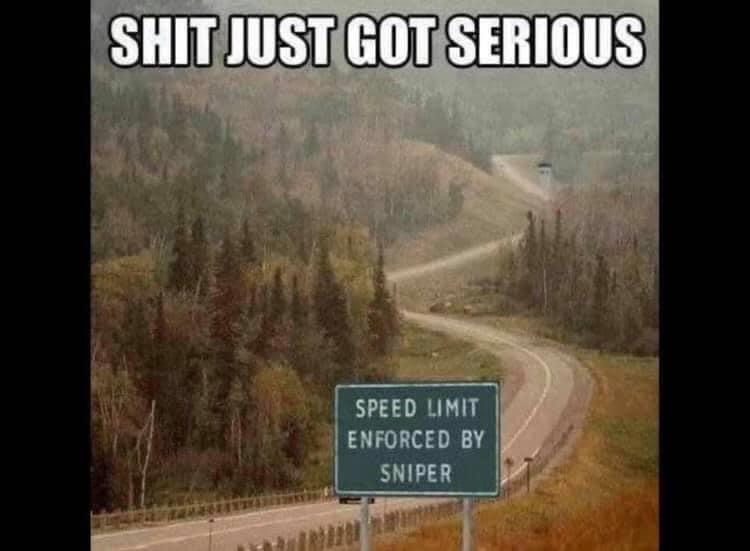 speed limit enforced by sniper - Shit Just Got Serious Speed Limit Enforced By Sniper
