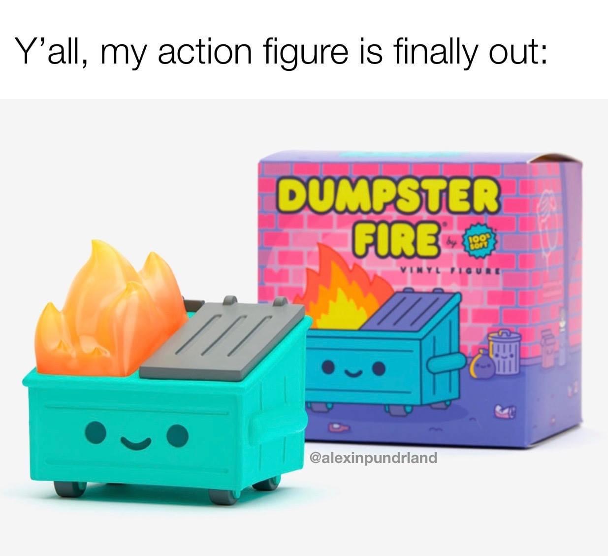 dumpster fire vinyl toy - Y'all, my action figure is finally out Dumpster Fire 100 Soft Viny
