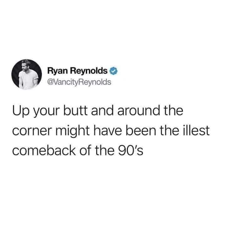 Love - Ryan Reynolds Up your butt and around the corner might have been the illest comeback of the 90's