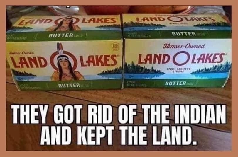 land o lakes meme - Land Lakes Landovanes Butter Butter 10 FarmerOwned Time Duned Land Lakes Land Olakes Tod. Farmere Etzone Butter Butter They Got Rid Of The Indian And Kept The Land.