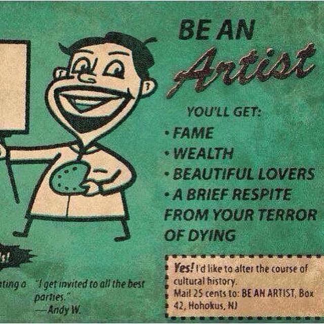 artist you ll get fame wealth - Be An Artist D You'Ll Get Fame Wealth Beautiful Lovers A Brief Respite From Your Terror Of Dying etingo I get invited to all the best parties. Andy W. Yes! id to alter the course of cultural history Mail 25 cents to Be An A