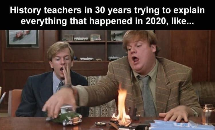 tommy boy memes - History teachers in 30 years trying to explain everything that happened in 2020, ...