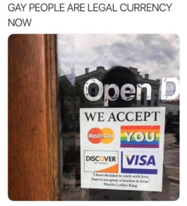 gay people are legal currency - Gay People Are Legal Currency Now Open We Accept Mastercard You. Discover Visa "I have decided to stick with love Hate is too great a burden to bear Martin Luther King