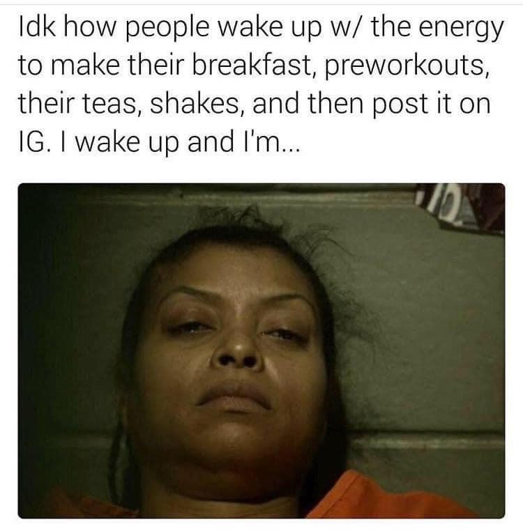 photo caption - Idk how people wake up w the energy to make their breakfast, preworkouts, their teas, shakes, and then post it on Ig. I wake up and I'm...