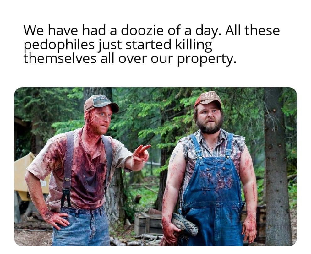 tucker and dale vs evil - We have had a doozie of a day. All these pedophiles just started killing themselves all over our property.