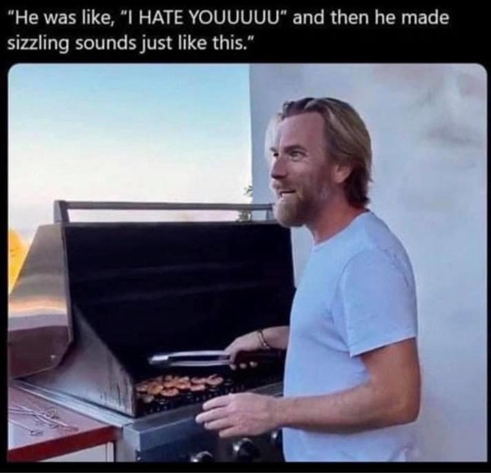 ewan mcgregor barbecue - "He was , "I Hate Youuuuu" and then he made sizzling sounds just this."