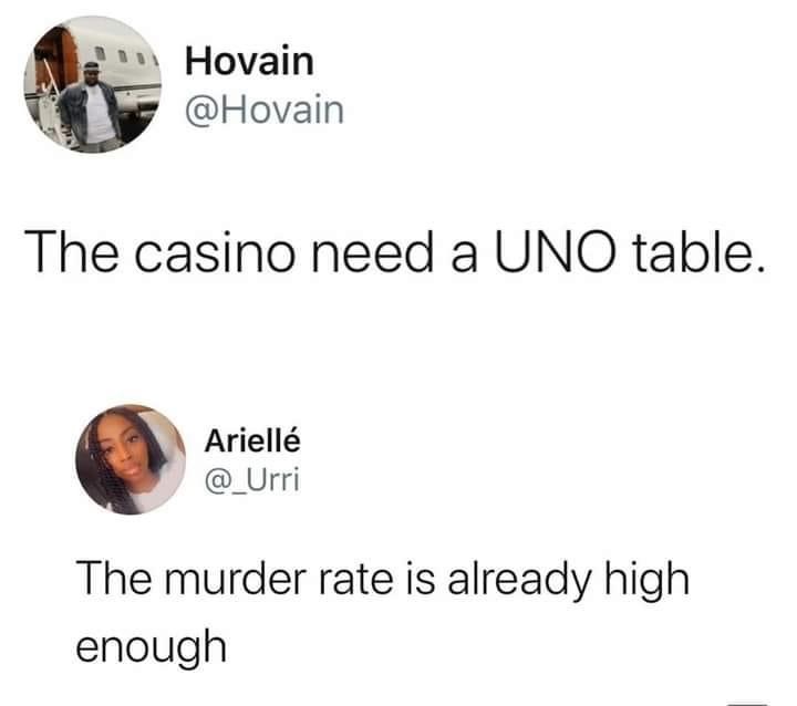 mans not hot memes - Hovain The casino need a Uno table. Ariell The murder rate is already high enough