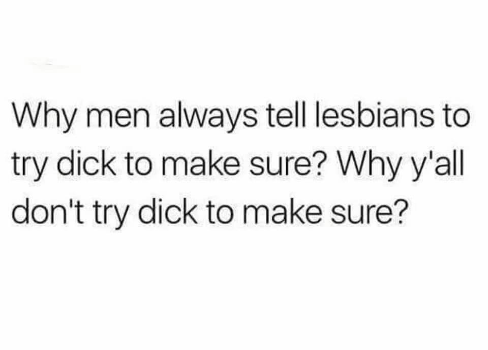 math and taxes - Why men always tell lesbians to try dick to make sure? Why y'all don't try dick to make sure?