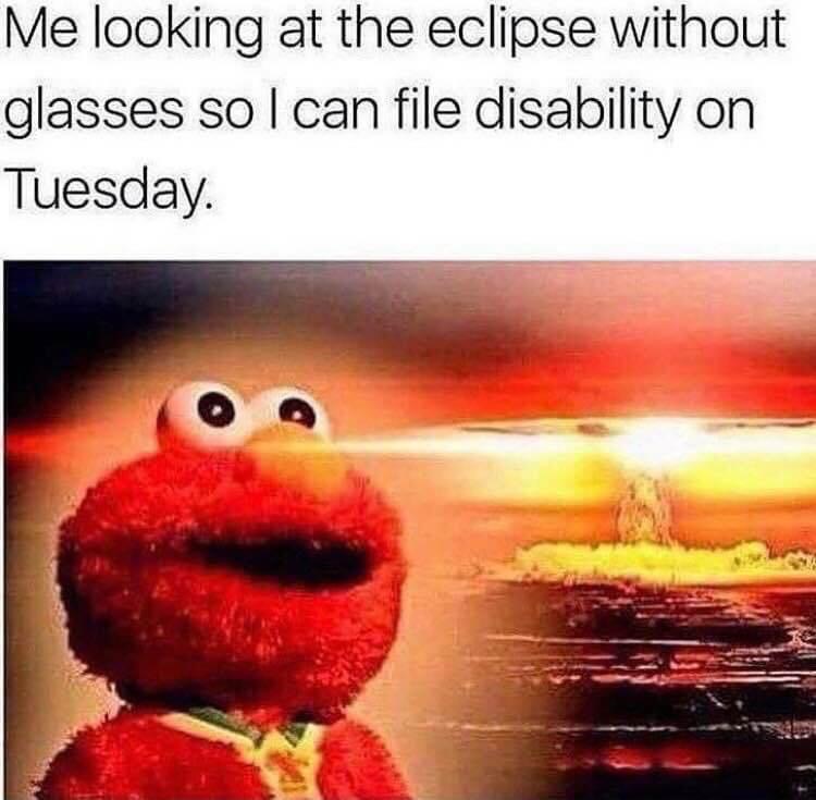 elmo eclipse meme - Me looking at the eclipse without glasses so I can file disability on Tuesday.