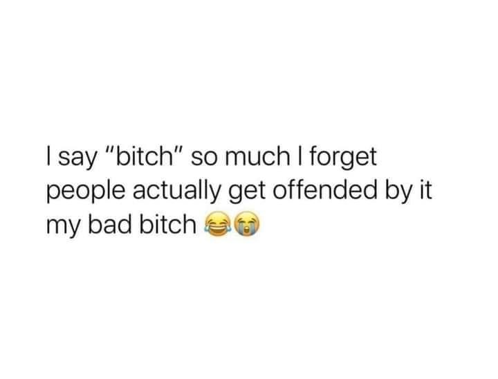 health is not just about what you re eating - I say "bitch" so much I forget people actually get offended by it my bad bitch