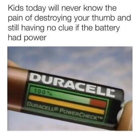 duracell power check meme - Kids today will never know the pain of destroying your thumb and still having no clue if the battery had power Duracell 1003 Duracell Powercheck