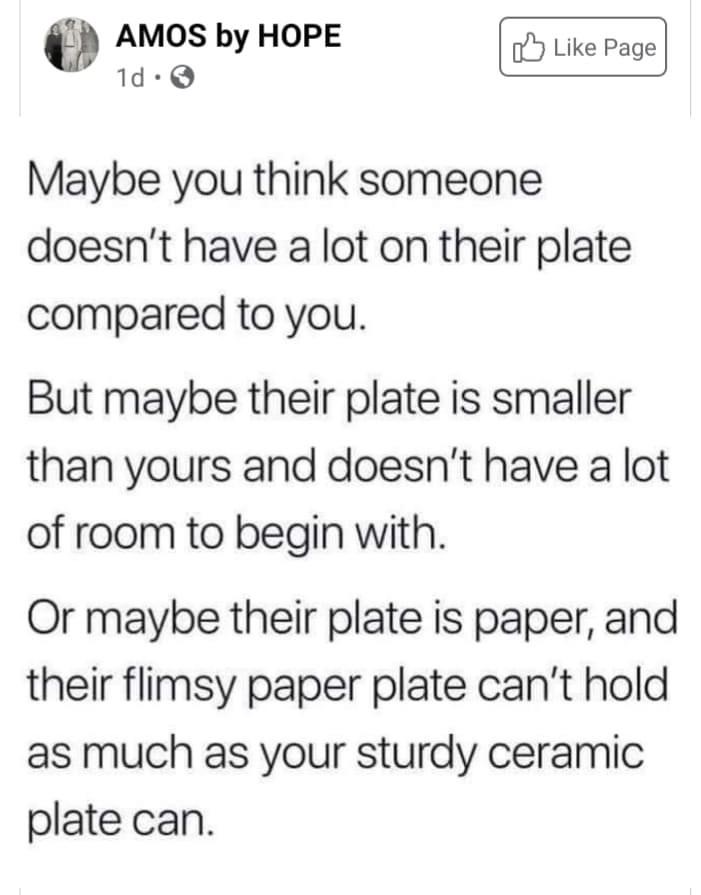 does carbon monoxide cause a left shift - Amos by Hope 1d. Page Maybe you think someone doesn't have a lot on their plate compared to you. But maybe their plate is smaller than yours and doesn't have a lot of room to begin with. Or maybe their plate is pa