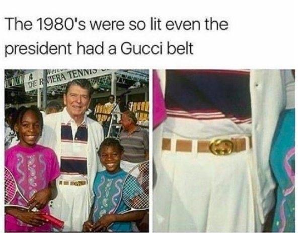 1980s meme - The 1980's were so lit even the president had a Gucci belt gen Der Viera Tennis