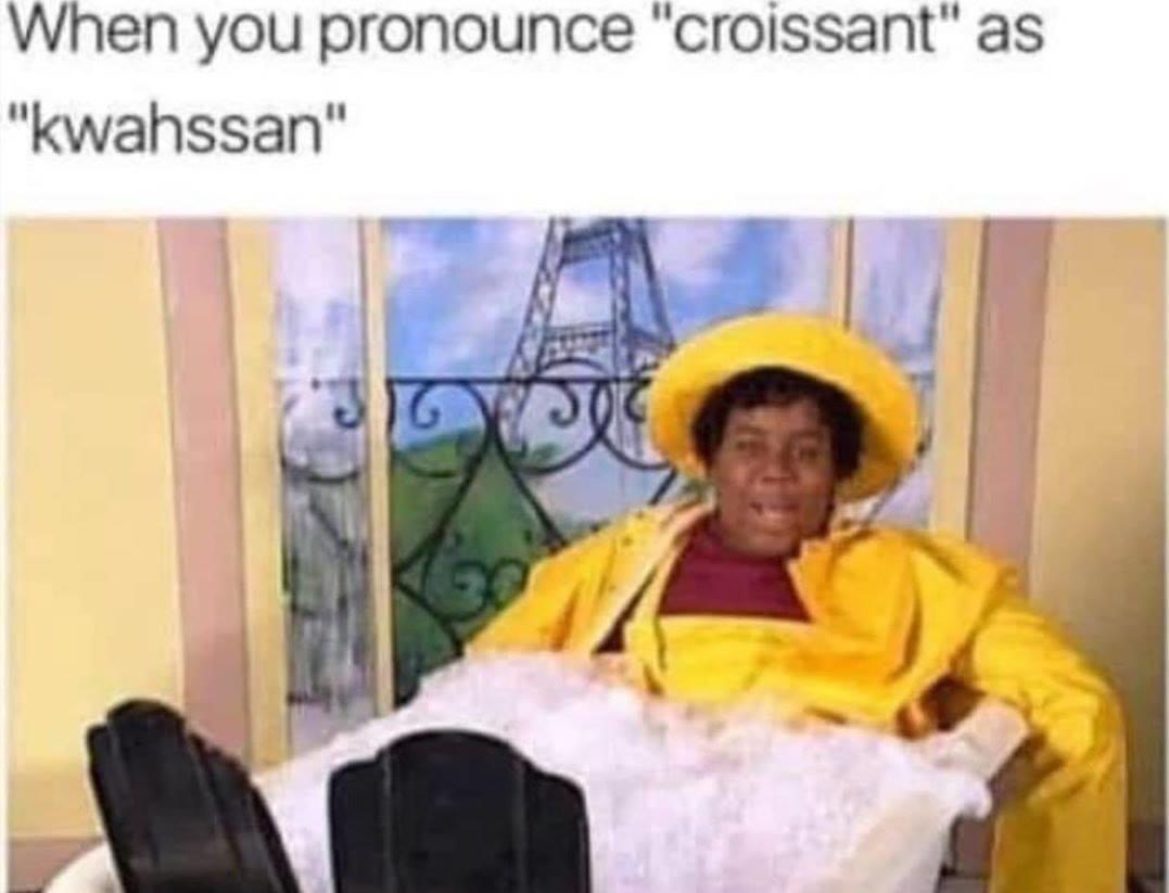 90s decade memes - When you pronounce "croissant" as "kwahssan"