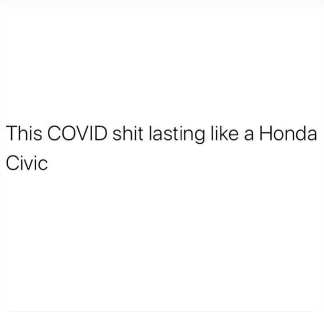 funny and single - This Covid shit lasting a Honda Civic
